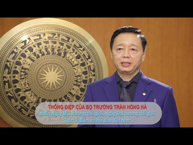 Thông điệp của Bộ trưởng Trần Hồng Hà nhân Ngày Môi trường thế giới và Ngày Đại dương thế giới